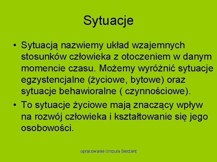 Sytuacje • Sytuacją nazwiemy układ wzajemnych stosunków człowieka z otoczeniem w danym momencie czasu.