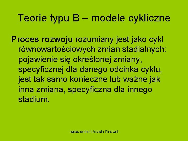 Teorie typu B – modele cykliczne Proces rozwoju rozumiany jest jako cykl równowartościowych zmian