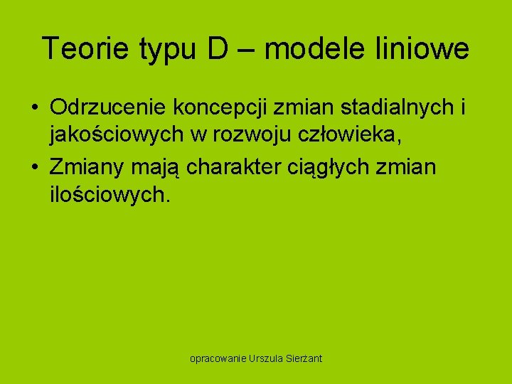 Teorie typu D – modele liniowe • Odrzucenie koncepcji zmian stadialnych i jakościowych w