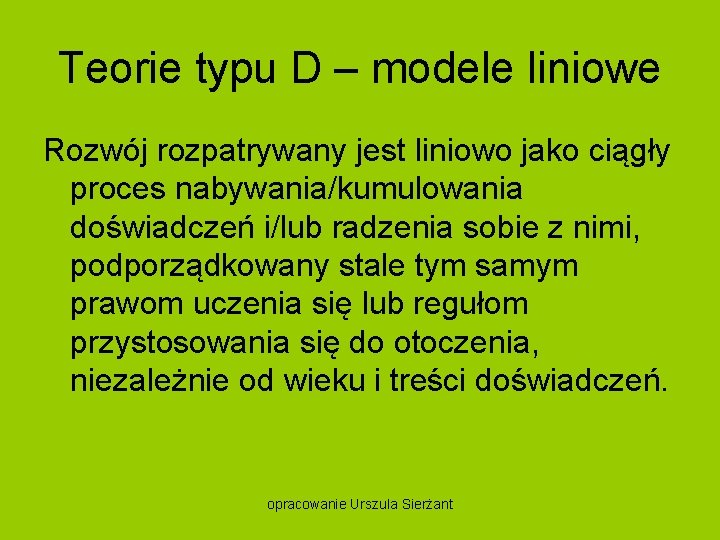 Teorie typu D – modele liniowe Rozwój rozpatrywany jest liniowo jako ciągły proces nabywania/kumulowania