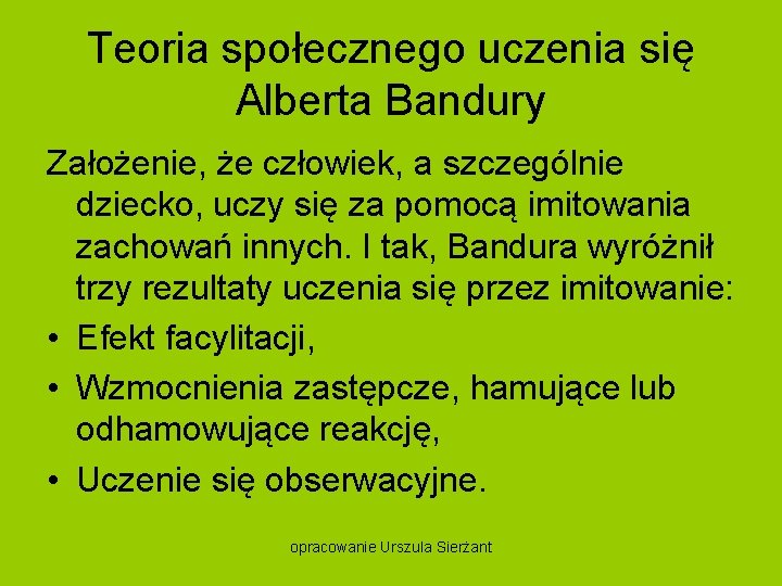 Teoria społecznego uczenia się Alberta Bandury Założenie, że człowiek, a szczególnie dziecko, uczy się