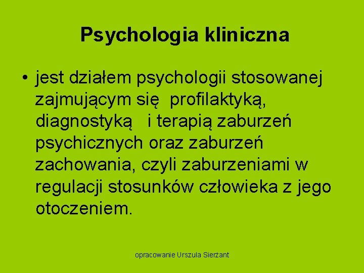 Psychologia kliniczna • jest działem psychologii stosowanej zajmującym się profilaktyką, diagnostyką i terapią zaburzeń