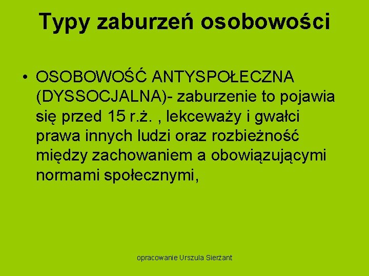 Typy zaburzeń osobowości • OSOBOWOŚĆ ANTYSPOŁECZNA (DYSSOCJALNA) zaburzenie to pojawia się przed 15 r.