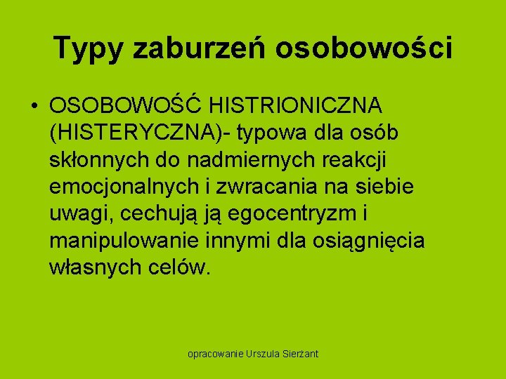 Typy zaburzeń osobowości • OSOBOWOŚĆ HISTRIONICZNA (HISTERYCZNA) typowa dla osób skłonnych do nadmiernych reakcji