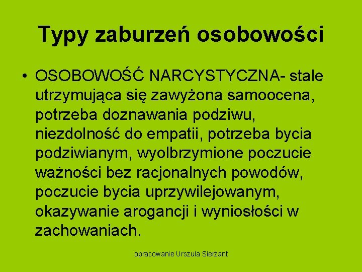 Typy zaburzeń osobowości • OSOBOWOŚĆ NARCYSTYCZNA stale utrzymująca się zawyżona samoocena, potrzeba doznawania podziwu,