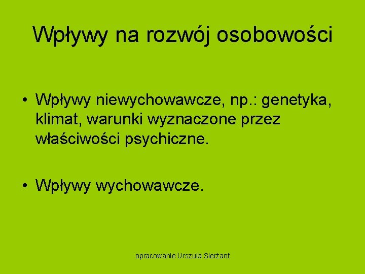 Wpływy na rozwój osobowości • Wpływy niewychowawcze, np. : genetyka, klimat, warunki wyznaczone przez