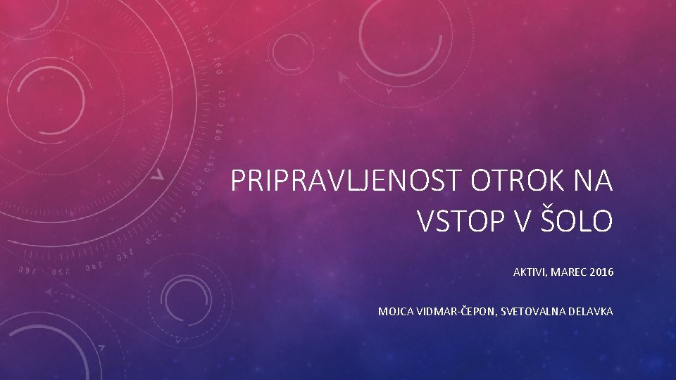 PRIPRAVLJENOST OTROK NA VSTOP V ŠOLO AKTIVI, MAREC 2016 MOJCA VIDMAR-ČEPON, SVETOVALNA DELAVKA 
