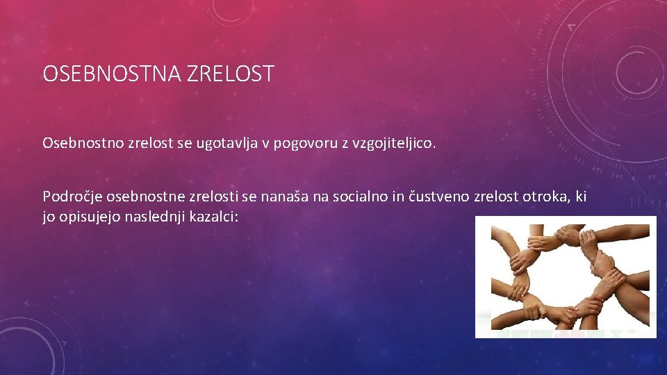 OSEBNOSTNA ZRELOST Osebnostno zrelost se ugotavlja v pogovoru z vzgojiteljico. Področje osebnostne zrelosti se