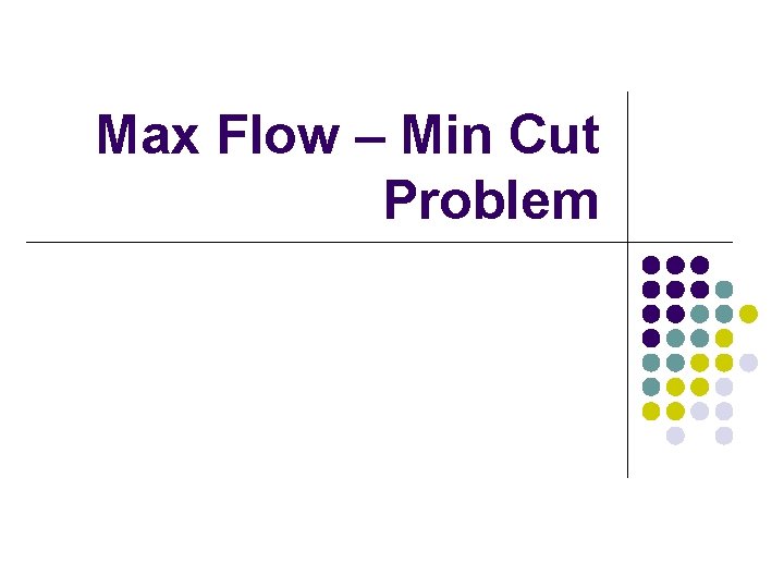 Max Flow – Min Cut Problem 