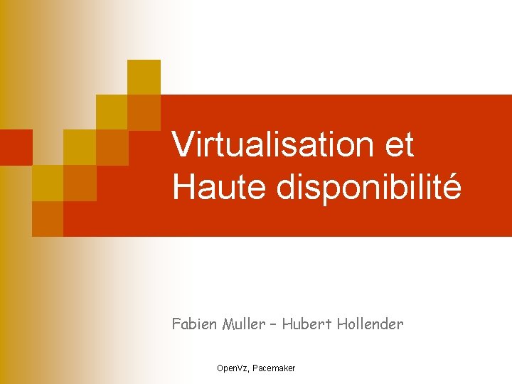 Virtualisation et Haute disponibilité Fabien Muller – Hubert Hollender Open. Vz, Pacemaker 
