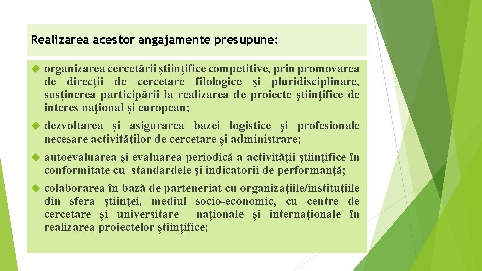 Realizarea acestor angajamente presupune: organizarea cercetării ştiinţifice competitive, prin promovarea de direcţii de cercetare