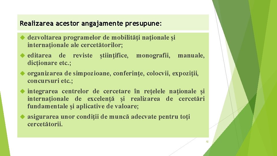 Realizarea acestor angajamente presupune: dezvoltarea programelor de mobilităţi naţionale şi internaţionale cercetătorilor; editarea de