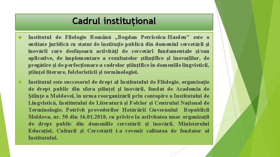 Cadrul instituțional Institutul de Filologie Română „Bogdan Petriceicu-Hasdeu” este o entitate juridică cu statut