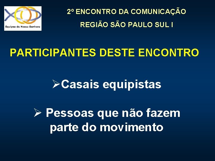 2º ENCONTRO DA COMUNICAÇÃO REGIÃO SÃO PAULO SUL I PARTICIPANTES DESTE ENCONTRO ØCasais equipistas 2º ENCONTRO DA COMUNICAÇÃO REGIÃO SÃO PAULO SUL I PARTICIPANTES DESTE ENCONTRO ØCasais equipistas
