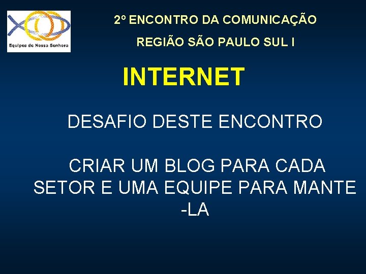 2º ENCONTRO DA COMUNICAÇÃO REGIÃO SÃO PAULO SUL I INTERNET DESAFIO DESTE ENCONTRO CRIAR 2º ENCONTRO DA COMUNICAÇÃO REGIÃO SÃO PAULO SUL I INTERNET DESAFIO DESTE ENCONTRO CRIAR