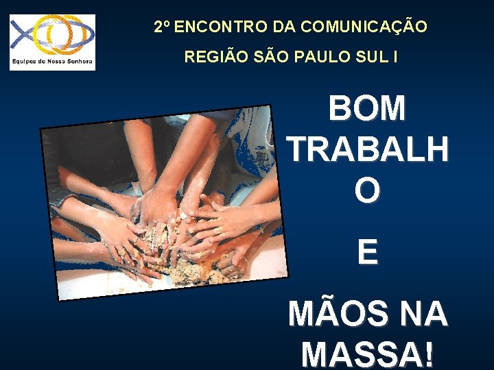 2º ENCONTRO DA COMUNICAÇÃO REGIÃO SÃO PAULO SUL I BOM TRABALH O E MÃOS