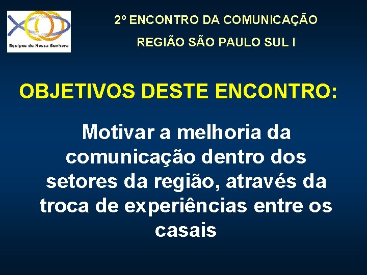 2º ENCONTRO DA COMUNICAÇÃO REGIÃO SÃO PAULO SUL I OBJETIVOS DESTE ENCONTRO: Motivar a