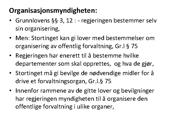 Organisasjonsmyndigheten: • Grunnlovens §§ 3, 12 : - regjeringen bestemmer selv sin organisering, •