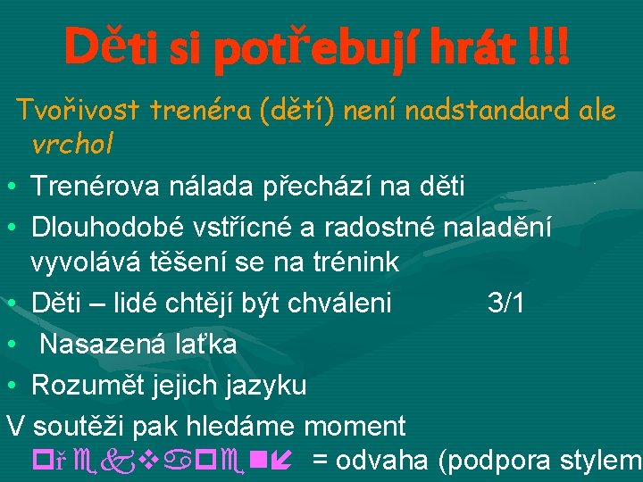 Děti si potřebují hrát !!! Tvořivost trenéra (dětí) není nadstandard ale vrchol • Trenérova