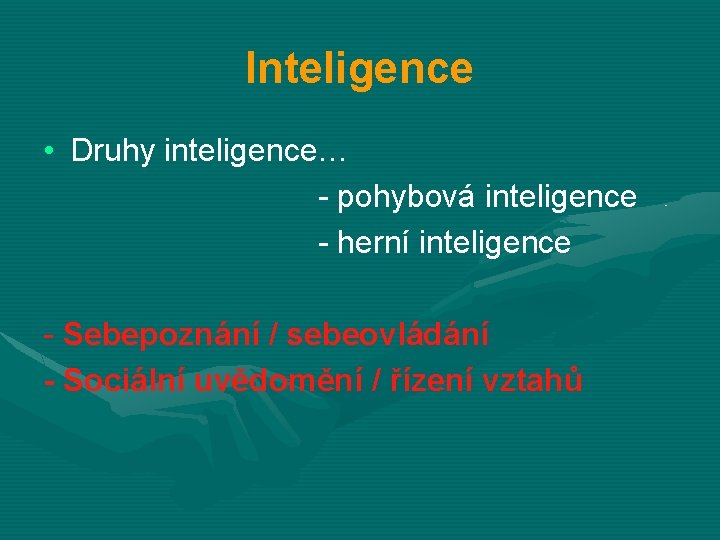 Inteligence • Druhy inteligence… - pohybová inteligence - herní inteligence - Sebepoznání / sebeovládání