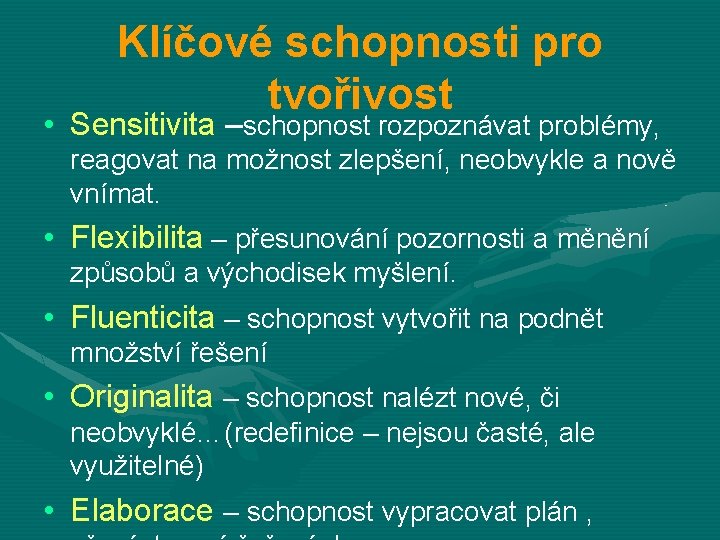 Klíčové schopnosti pro tvořivost • Sensitivita –schopnost rozpoznávat problémy, reagovat na možnost zlepšení, neobvykle