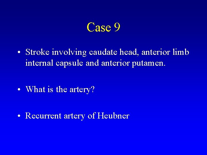 Case 9 • Stroke involving caudate head, anterior limb internal capsule and anterior putamen.