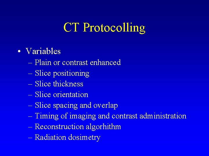 CT Protocolling • Variables – Plain or contrast enhanced – Slice positioning – Slice