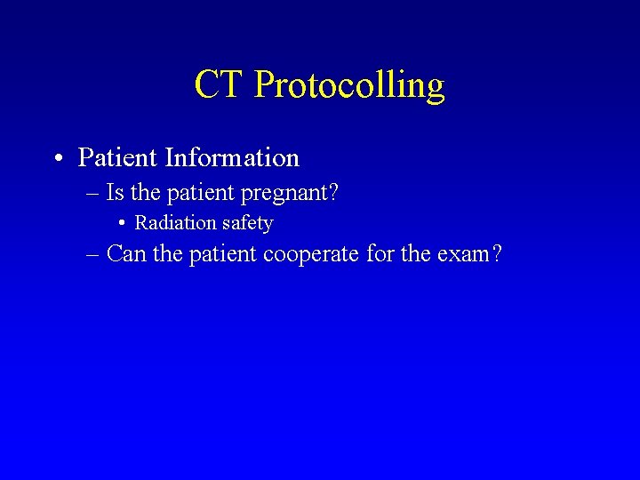 CT Protocolling • Patient Information – Is the patient pregnant? • Radiation safety –