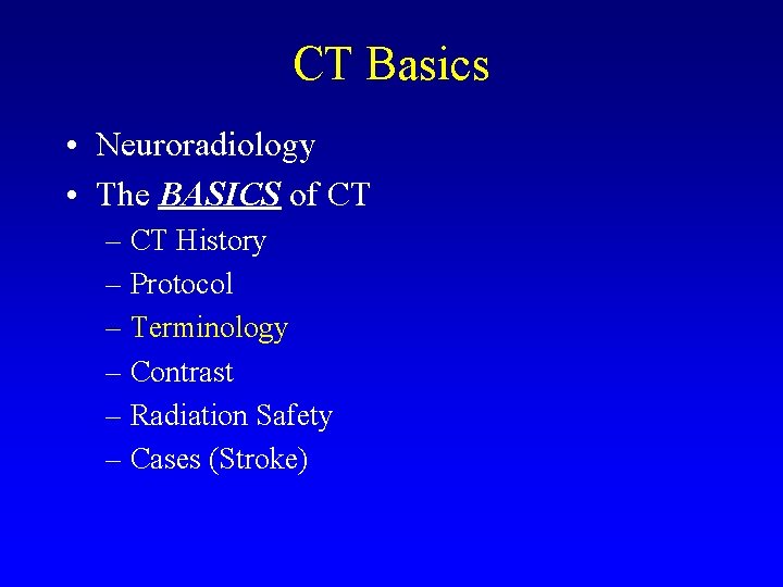 CT Basics • Neuroradiology • The BASICS of CT – CT History – Protocol