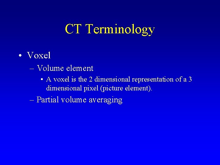 CT Terminology • Voxel – Volume element • A voxel is the 2 dimensional