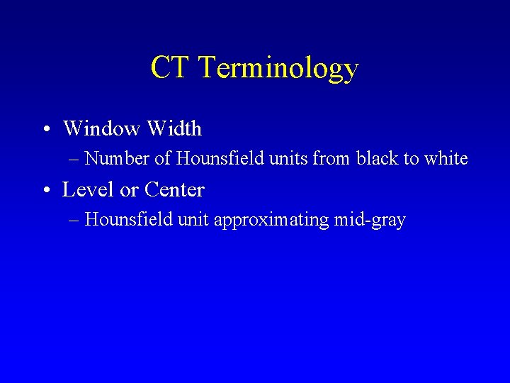 CT Terminology • Window Width – Number of Hounsfield units from black to white