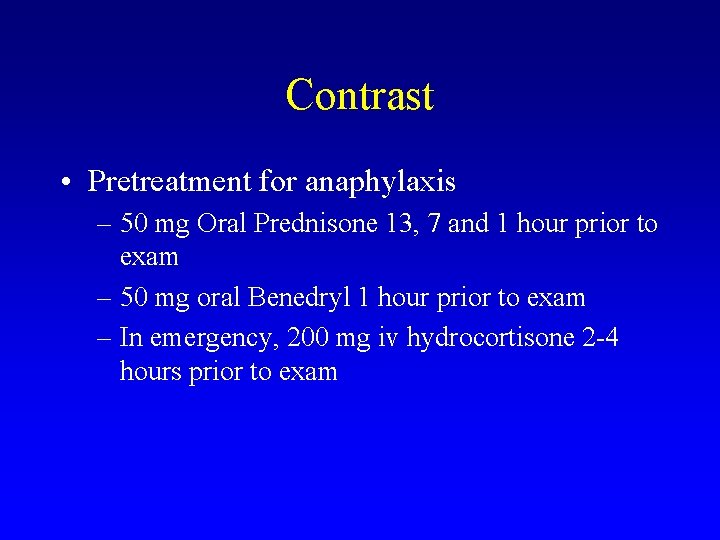 Contrast • Pretreatment for anaphylaxis – 50 mg Oral Prednisone 13, 7 and 1