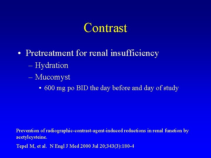 Contrast • Pretreatment for renal insufficiency – Hydration – Mucomyst • 600 mg po