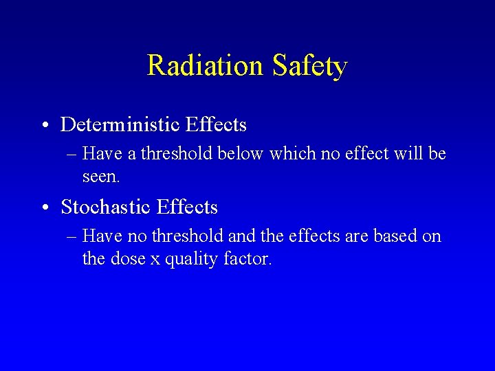 Radiation Safety • Deterministic Effects – Have a threshold below which no effect will