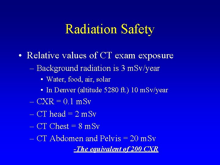Radiation Safety • Relative values of CT exam exposure – Background radiation is 3