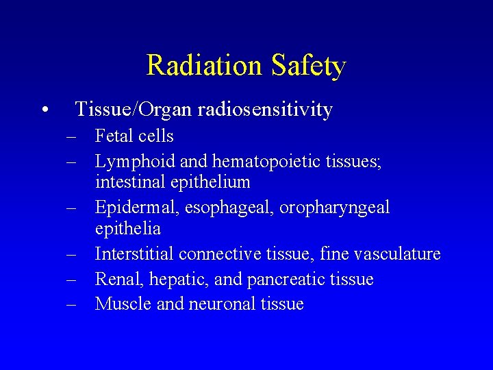 Radiation Safety • Tissue/Organ radiosensitivity – Fetal cells – Lymphoid and hematopoietic tissues; intestinal