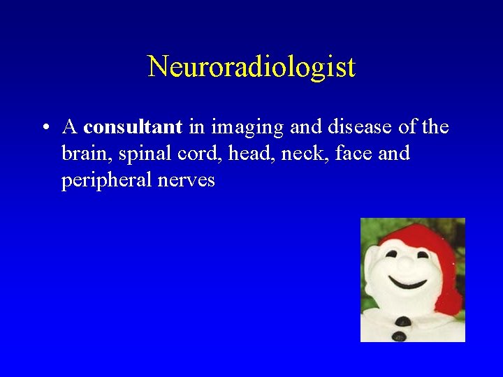 Neuroradiologist • A consultant in imaging and disease of the brain, spinal cord, head,