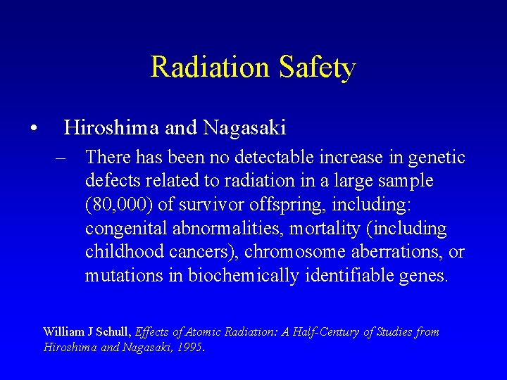Radiation Safety • Hiroshima and Nagasaki – There has been no detectable increase in