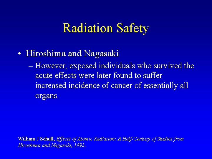 Radiation Safety • Hiroshima and Nagasaki – However, exposed individuals who survived the acute