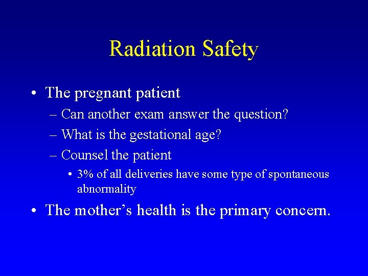 Radiation Safety • The pregnant patient – Can another exam answer the question? –