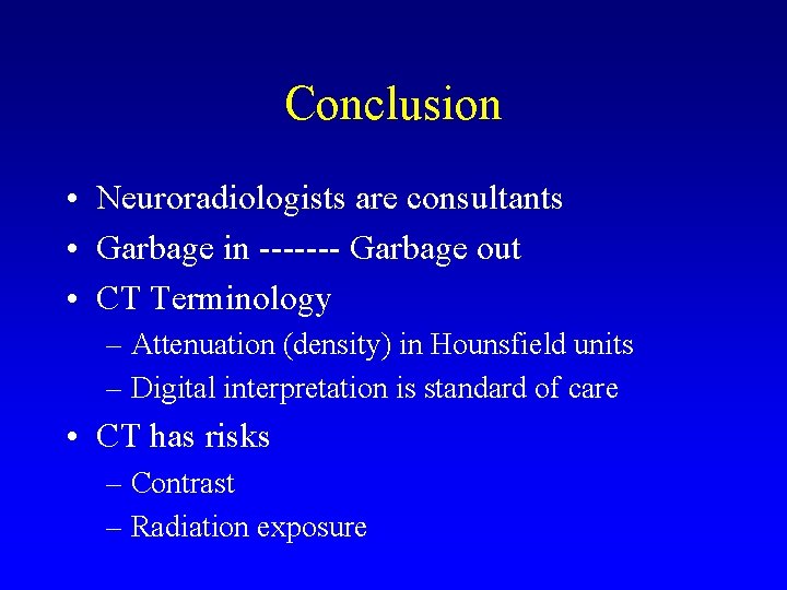 Conclusion • Neuroradiologists are consultants • Garbage in ------- Garbage out • CT Terminology