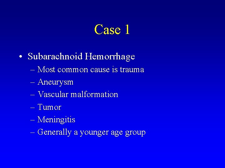 Case 1 • Subarachnoid Hemorrhage – Most common cause is trauma – Aneurysm –