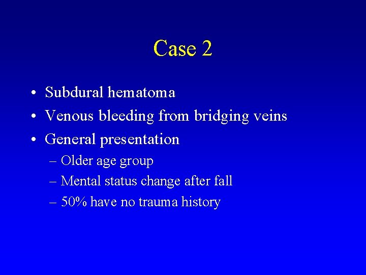 Case 2 • Subdural hematoma • Venous bleeding from bridging veins • General presentation