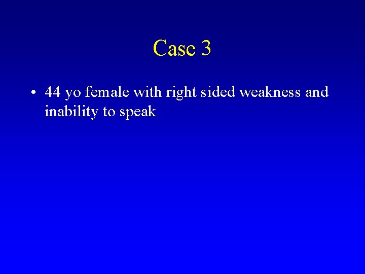 Case 3 • 44 yo female with right sided weakness and inability to speak