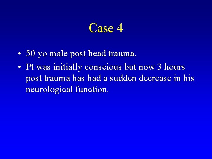 Case 4 • 50 yo male post head trauma. • Pt was initially conscious