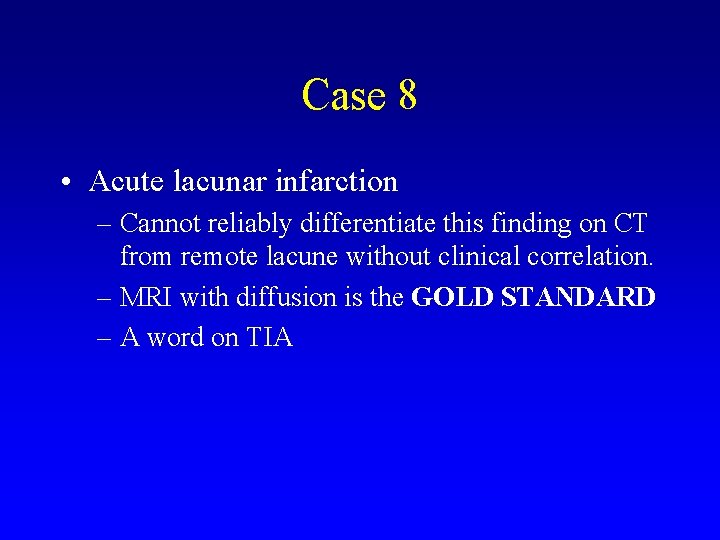 Case 8 • Acute lacunar infarction – Cannot reliably differentiate this finding on CT