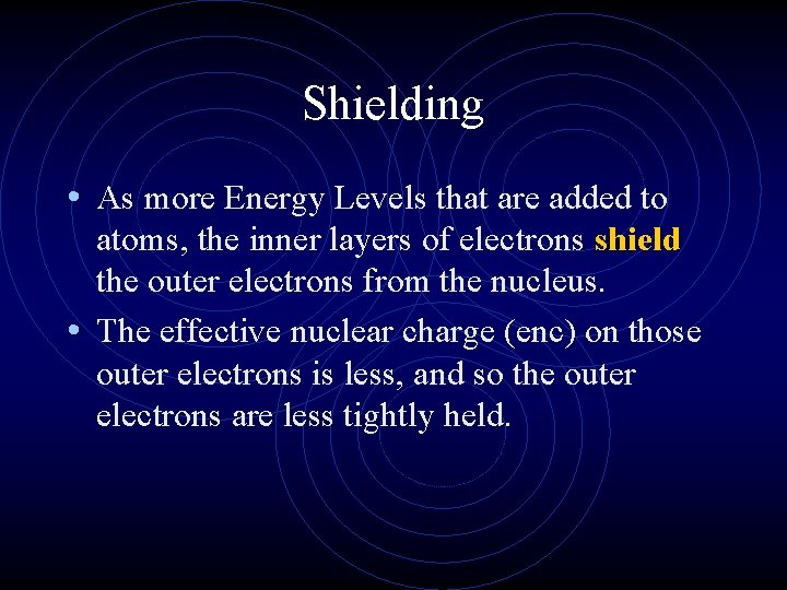 Shielding • As more Energy Levels that are added to atoms, the inner layers