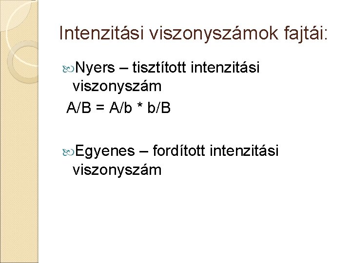 Intenzitási viszonyszámok fajtái: Nyers – tisztított intenzitási viszonyszám A/B = A/b * b/B Egyenes