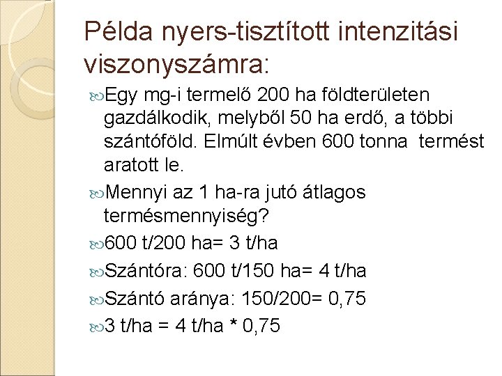 Példa nyers-tisztított intenzitási viszonyszámra: Egy mg-i termelő 200 ha földterületen gazdálkodik, melyből 50 ha