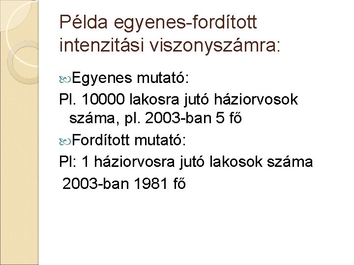 Példa egyenes-fordított intenzitási viszonyszámra: Egyenes mutató: Pl. 10000 lakosra jutó háziorvosok száma, pl. 2003